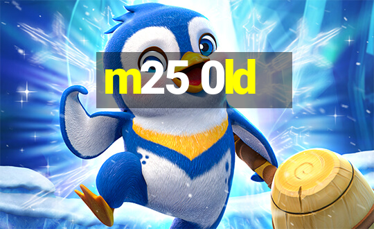 m25 0ld