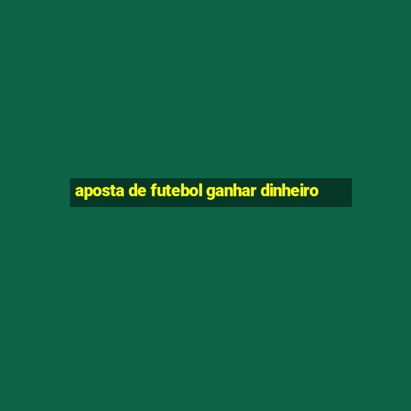 aposta de futebol ganhar dinheiro