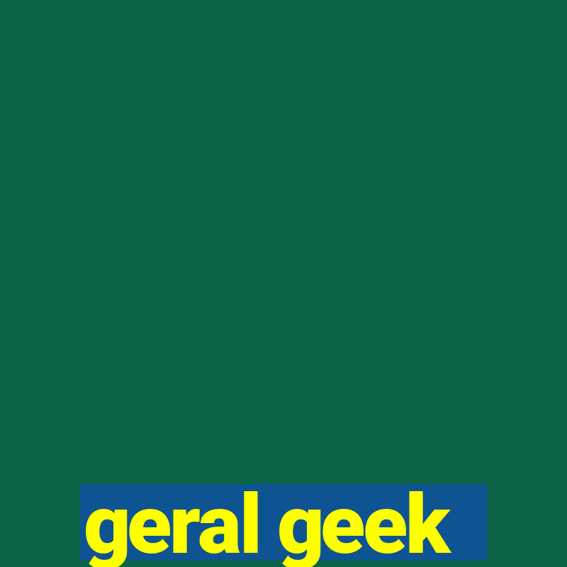 geral geek