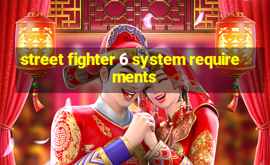 street fighter 6 system requirements