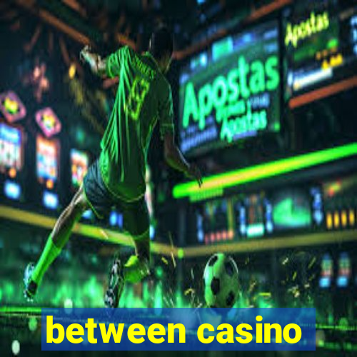 between casino