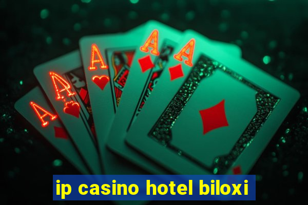 ip casino hotel biloxi