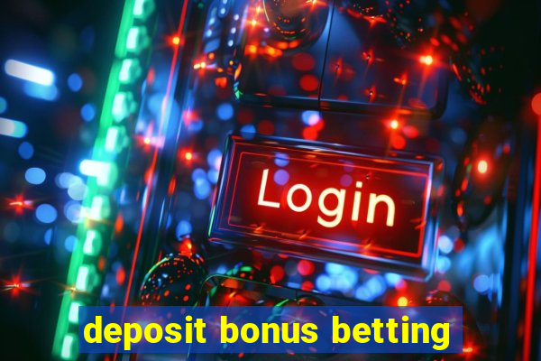 deposit bonus betting