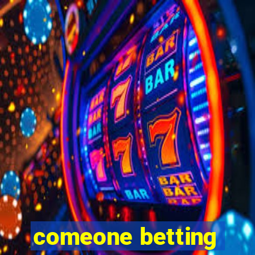 comeone betting