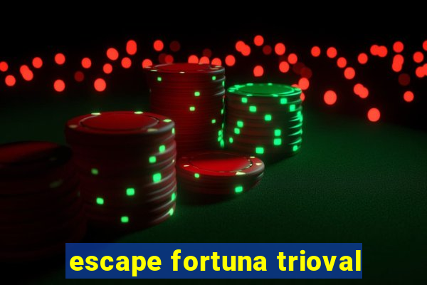 escape fortuna trioval