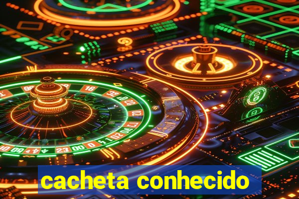 cacheta conhecido