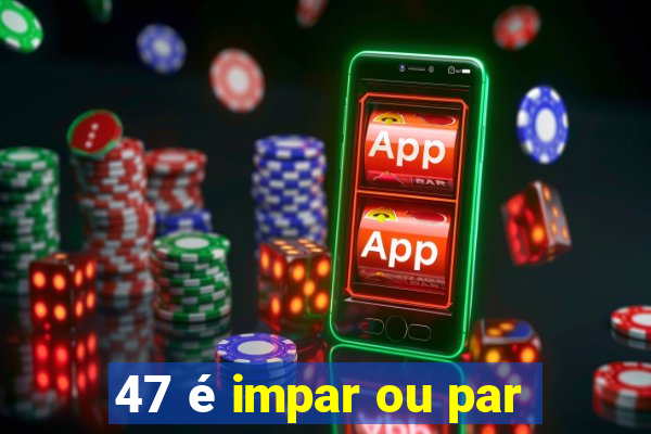 47 é impar ou par