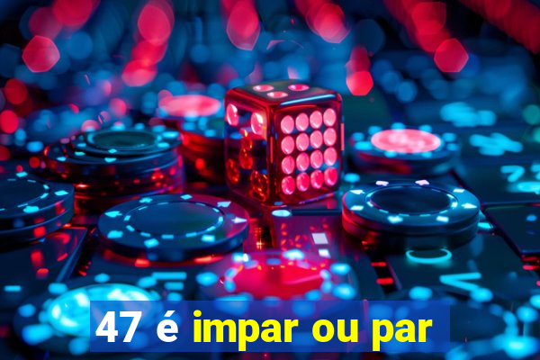 47 é impar ou par