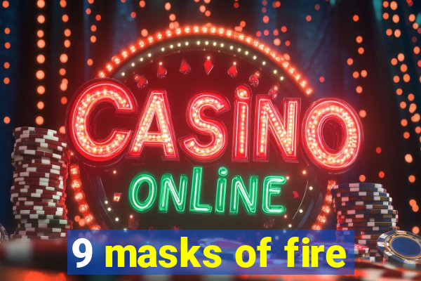 9 masks of fire