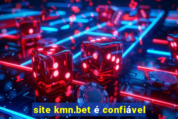 site kmn.bet é confiável