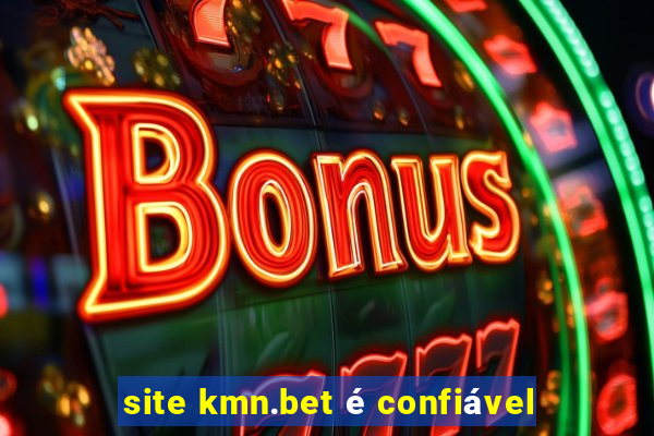 site kmn.bet é confiável