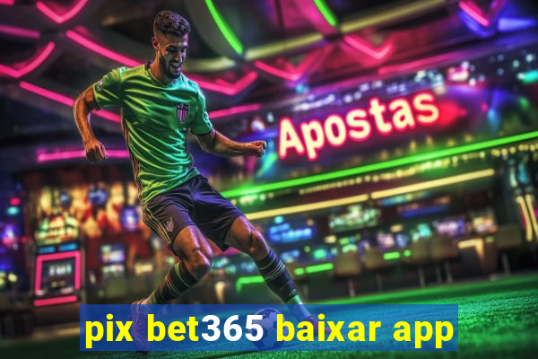 pix bet365 baixar app