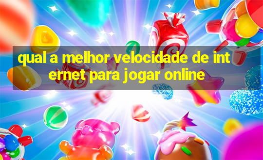 qual a melhor velocidade de internet para jogar online