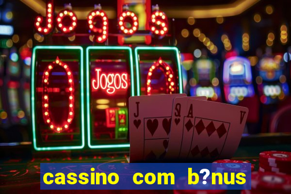 cassino com b?nus de cadastro sem depósito