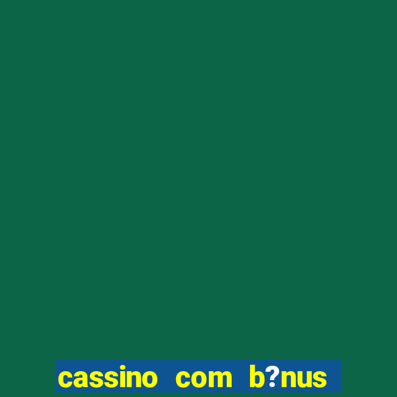 cassino com b?nus de cadastro sem depósito