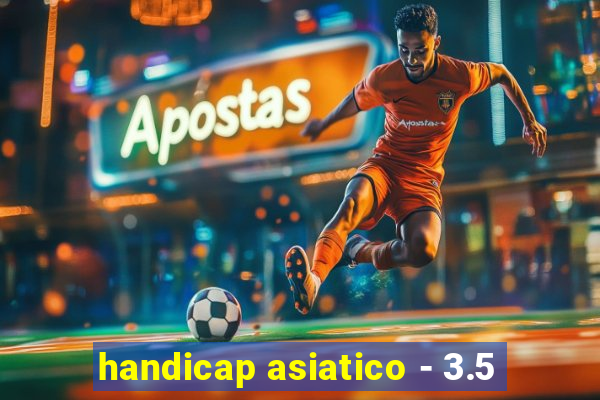 handicap asiatico - 3.5