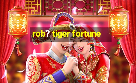 rob? tiger fortune