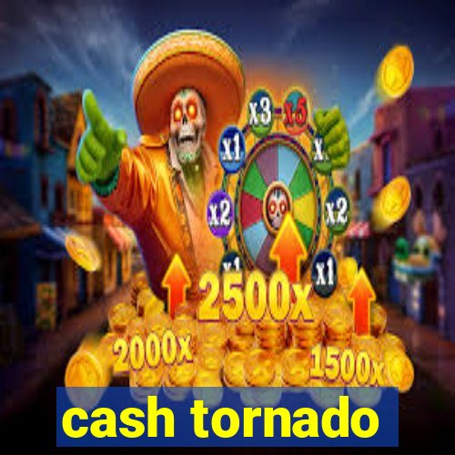 cash tornado