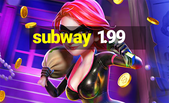 subway 1.99