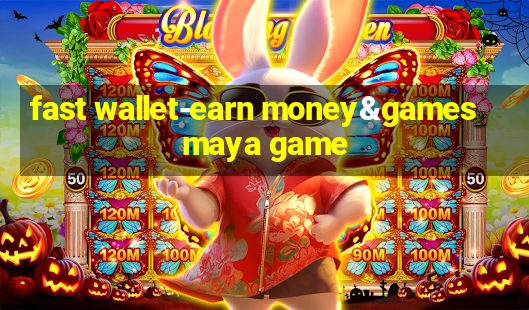 fast wallet-earn money&games maya game