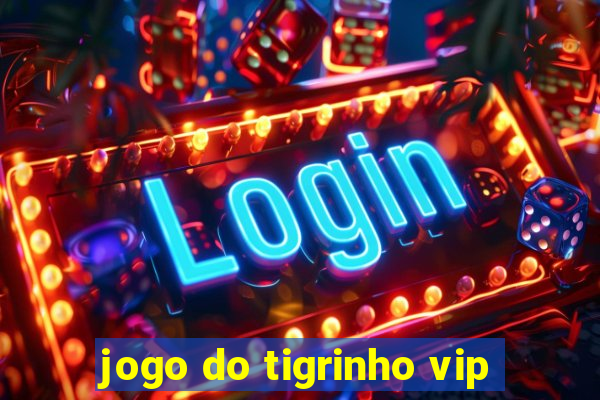 jogo do tigrinho vip