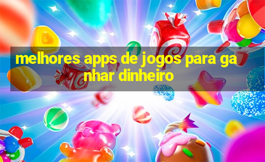 melhores apps de jogos para ganhar dinheiro