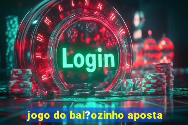 jogo do bal?ozinho aposta