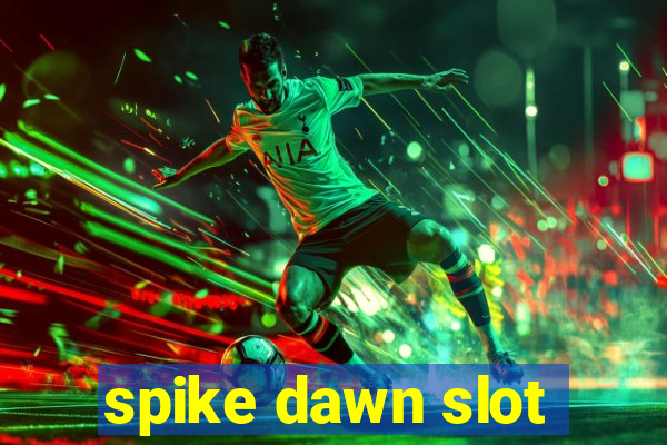 spike dawn slot