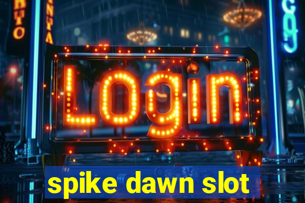 spike dawn slot