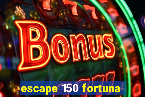 escape 150 fortuna