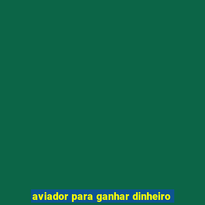 aviador para ganhar dinheiro