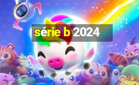 série b 2024