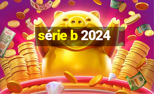 série b 2024