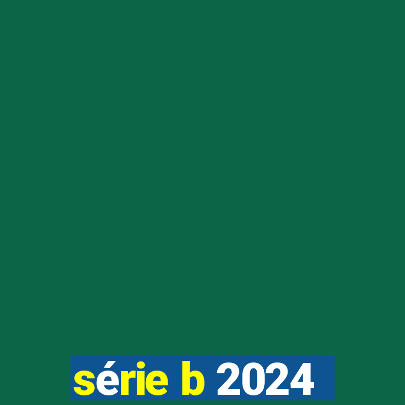 série b 2024