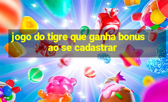 jogo do tigre que ganha bonus ao se cadastrar