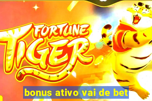 bonus ativo vai de bet