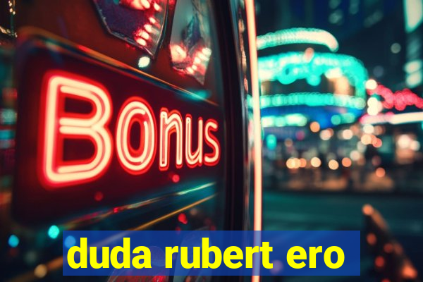 duda rubert ero