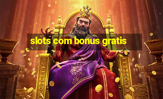 slots com bonus gratis