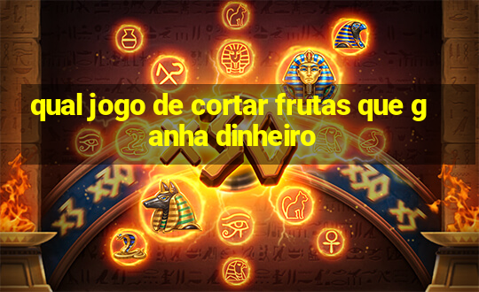 qual jogo de cortar frutas que ganha dinheiro