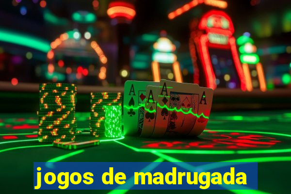 jogos de madrugada