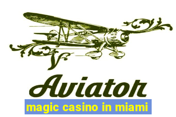 magic casino in miami