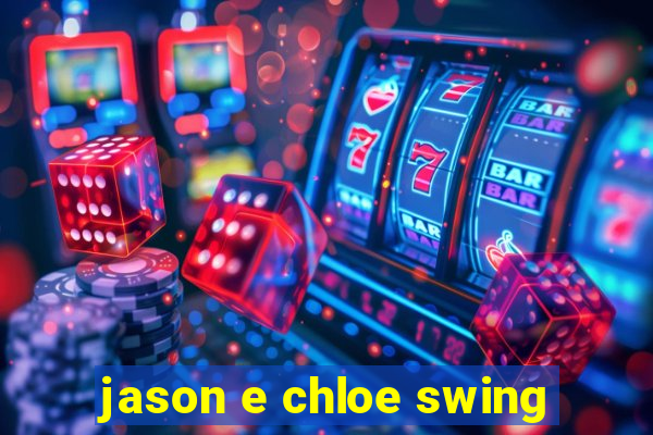 jason e chloe swing