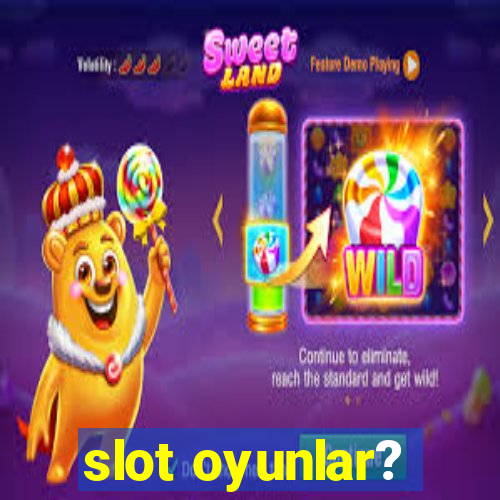 slot oyunlar?