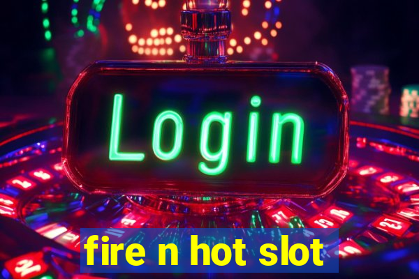 fire n hot slot