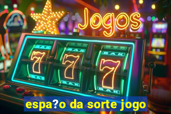 espa?o da sorte jogo