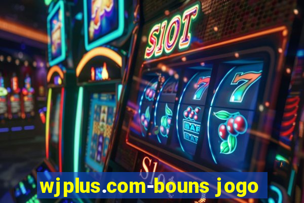 wjplus.com-bouns jogo