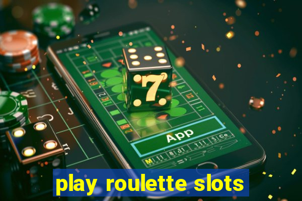 play roulette slots