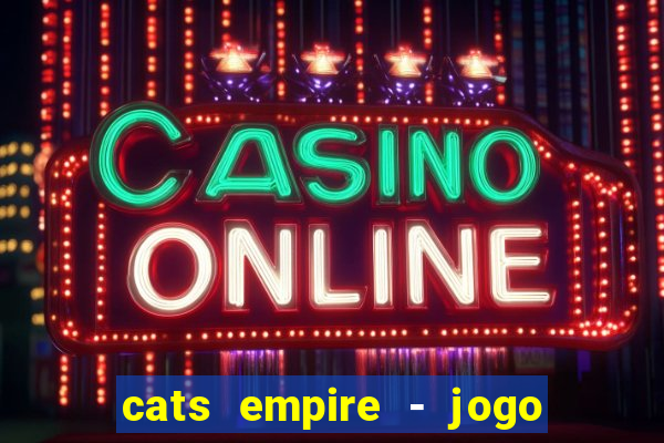 cats empire - jogo de gato