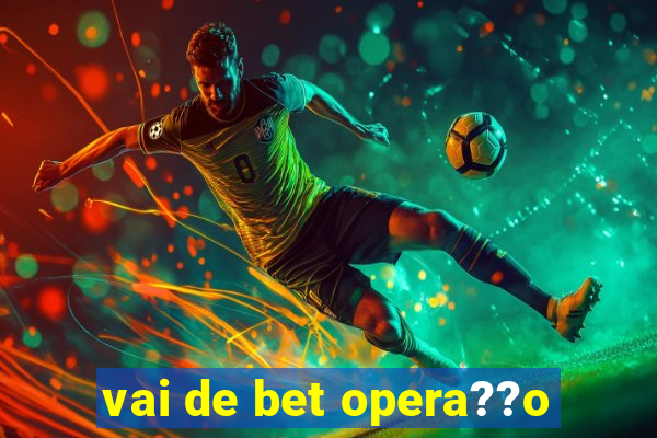 vai de bet opera??o