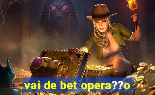 vai de bet opera??o